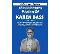 The Relentless Mission of Karen Bass: How one organizer battled addiction, crime, and inequality while building coalitions that changed laws and lives (Titans of Power: The Lives That Shaped Politics)