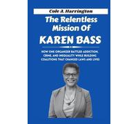 The Relentless Mission of Karen Bass: How one organizer battled addiction, crime, and inequality while building coalitions that changed laws and lives (Titans of Power: The Lives That Shaped Politics)