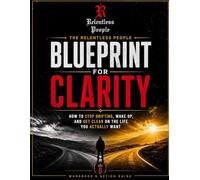 The Relentless People Blueprint for Clarity: How to Stop Drifting, Wake Up, and Get Clear on the Life You Actually Want