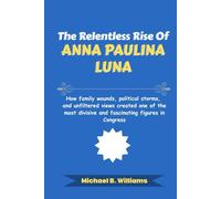 The Relentless Rise of Anna Paulina Luna: How family wounds, political storms, and unfiltered views created one of the most divisive and fascinating ... Congress (The Story Behind Political Icons)