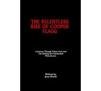 The Relentless Rise Of Cooper Flagg: A Journey Through Talent, Grit, And The Making Of A Basketball Phenomenon.