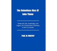 The Relentless Rise of John Thune: Inside the Life, Leadership, and Legacy of a Conservative Visionary in the U.S. Senate