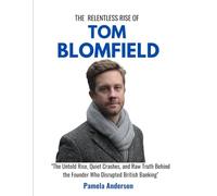 The Relentless Rise of Tom Blomfield: "The Untold Rise, Quiet Crashes, and Raw Truth Behind the Founder Who Disrupted British Banking" (The Transformative Story of Influential Entrepreneurs)