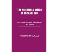 The Relentless Vision of Michael Dell: How Curiosity, Discipline, and Risk Built a Tech Dynasty