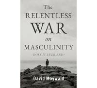The Relentless War on Masculinity: Does it Ever End?