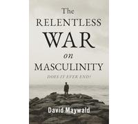 The Relentless War on Masculinity: Does it Ever End?