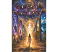 The Relevance of Past Lives: Understanding the Hidden Connections