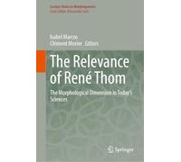 The Relevance of René Thom: The Morphological Dimension in Today's Sciences (Lecture Notes in Morphogenesis)