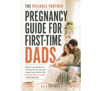 The Reliable Partner Pregnancy Guide for First-Time Dads: What to Say, What to Do, and How to Stay Calm and Support Your Partner from Morning Sickness to Labor without Guessing