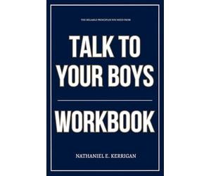 The Reliable Principles You Need from Talk to Your Boys Workbook: How to Execute Schroeder and Pepper’s 16-Conversation System for Raising Emotionally Intelligent Young Men