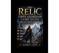 The Relic First Guardian Game Guide: Simple Steps to Survive, Fight, and Win