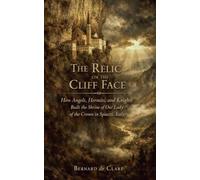 The Relic on the Cliff Face: How Angels, Hermits, and Knights Built the Shrine of Our Lady of the Crown in Spiazzi, Italy: 29 (Italy's Sacred Architecture)