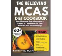 THE RELIEVING MCAS DIET COOKBOOK: Low-Histamine, Anti-Inflammatory Recipes to Calm Mast Cells, Ease Flare-Ups, and Reclaim Energy