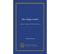 The religio medici: & other writings of Sir Thomas Browne