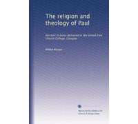 The religion and theology of Paul: the Kerr lectures delivered in the United Free Church College, Glasgow