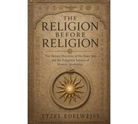 THE RELIGION BEFORE RELIGION: The Hidden Doctrine of the Inner Sun and the Forgotten Science of Human Awakening (Mirror Mage System)