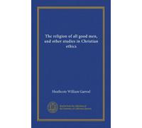 The religion of all good men, and other studies in Christian ethics