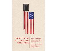 The Religion of American Greatness: What's Wrong with Christian Nationalism