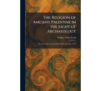 The Religion of Ancient Palestine in the Light of Archaeology: The Schweich Lectures of the British Academy, 1925