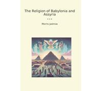The Religion of Babylonia and Assyria (Classic Books)