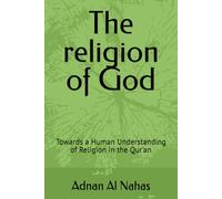 The religion of God: Towards a Human Understanding of Religion in the Qur'an (الإنسان والمقدس: تأملات في الدين والمعنى والقرآن - The Human and the Sacred : Exploring Religion, Meaning, and the Quran)
