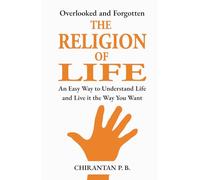 The Religion of Life: An Easy Way to Understand Life and Live it the Way You Want