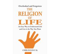The Religion of Life: An Easy Way to Understand Life and Live it the Way You Want