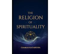 THE RELIGION OF SPIRITUALITY: Reconciling God, Consciousness, and the Universe
