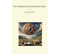 The Religion of the Ancient Celts (Classic Books)