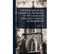 The Religion of the Church as Presented in the Church of England a Manual of Membership