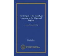 The religion of the church, as presented in the Church of England: a manual of membership