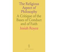 The Religious Aspect of Philosophy: A Critique of the Bases of Conduct and of Faith