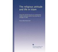 The religious attitude and life in Islam: being the Haskell lectures on comparative religion delivered before the University of Chicago in 1906