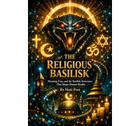 The Religious Basilisk: Meaning, Fear, and the Basilisk Structures That Shape Human Reality