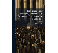 The Religious Instruction of the Colored Population. A Sermon