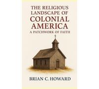 The Religious Landscape of Colonial America: A Patchwork of Faith