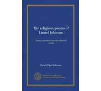 The religious poems of Lionel Johnson: being a selection from his collected works
