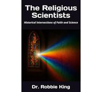 The Religious Scientists: Historical Intersections of Faith and Scientific