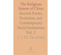 The Religious System of China: Ancient Forms, Evolution, and Contemporary Social Institutions