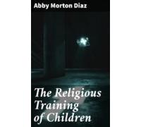 The Religious Training Of Children (ebook)
