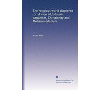 The religious world displayed, or, A view of Judaism, paganism, Christianity and Mohammedanism: Volume 2