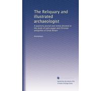 The Reliquary and illustrated archaeologist: A quarterly journal and review devoted to the study of early pagan and Christian antiquities of Great Britain (Volume 40)