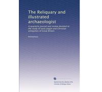 The Reliquary and illustrated archaeologist: A quarterly journal and review devoted to the study of early pagan and Christian antiquities of Great Britain (Volume 28)