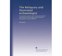 The Reliquary and illustrated archaeologist: A quarterly journal and review devoted to the study of early pagan and Christian antiquities of Great Britain (Volume 3)