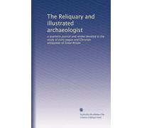 The Reliquary and illustrated archaeologist: a quarterly journal and review devoted to the study of early pagan and Christian antiquities of Great Britain