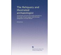 The Reliquary and illustrated archaeologist: A quarterly journal and review devoted to the study of early pagan and Christian antiquities of Great Britain (Volume 26)