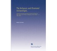 The Reliquary and Illustrated Archaeologist,: A Quarterly Journal and Review Devoted to the Study of Early Pagan and Christian Antiquities of Great Britain. V. 5 1864-1865