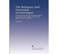 The Reliquary and illustrated archaeologist: A quarterly journal and review devoted to the study of early pagan and Christian antiquities of Great Britain (Volume 20)