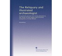 The Reliquary and illustrated archaeologist: A quarterly journal and review devoted to the study of early pagan and Christian antiquities of Great Britain (Volume 39)