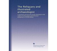 The Reliquary and illustrated archaeologist: a quarterly journal and review devoted to the study of early pagan and Christian antiquities of Great Britain: Volume 12